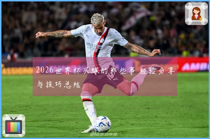 2026世界杯买球的那些事 经验分享与技巧总结
