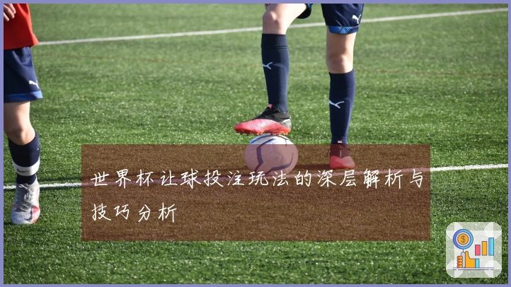 世界杯让球投注玩法的深层解析与技巧分析