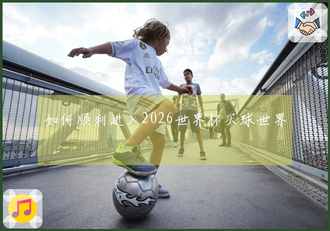 如何顺利进入2026世界杯买球世界