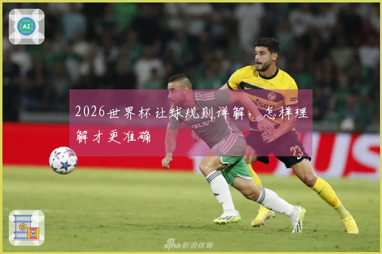 2026世界杯让球规则详解，怎样理解才更准确